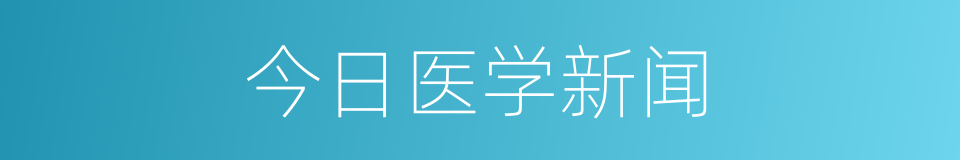 今日医学新闻的同义词