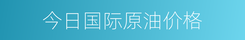 今日国际原油价格的同义词