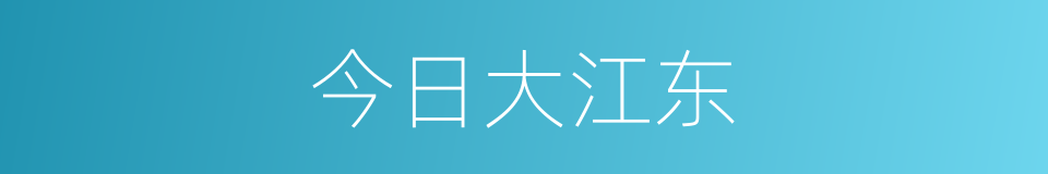 今日大江东的同义词