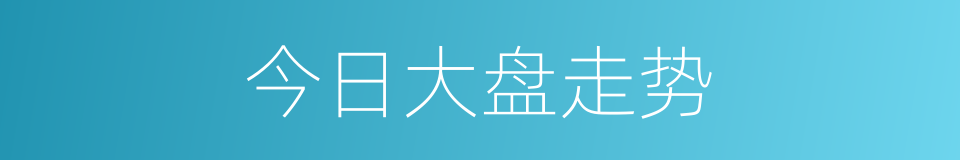 今日大盘走势的同义词