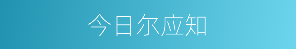 今日尔应知的同义词