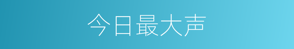 今日最大声的同义词