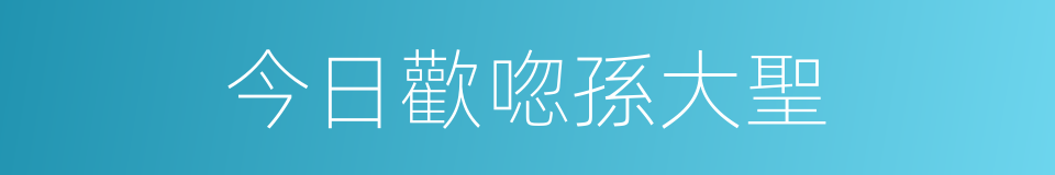 今日歡唿孫大聖的同義詞