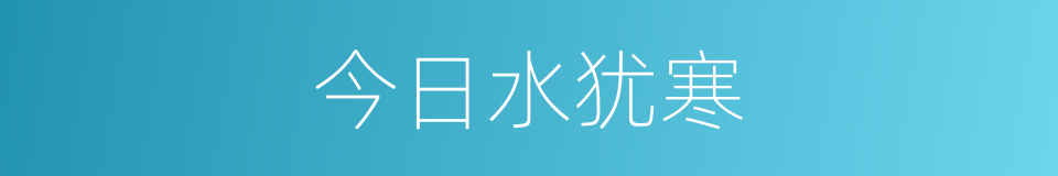 今日水犹寒的同义词