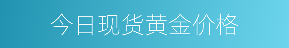 今日现货黄金价格的同义词