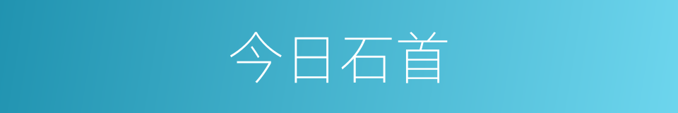 今日石首的同义词