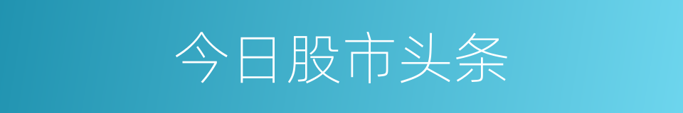 今日股市头条的同义词