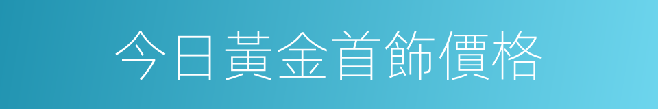 今日黃金首飾價格的同義詞