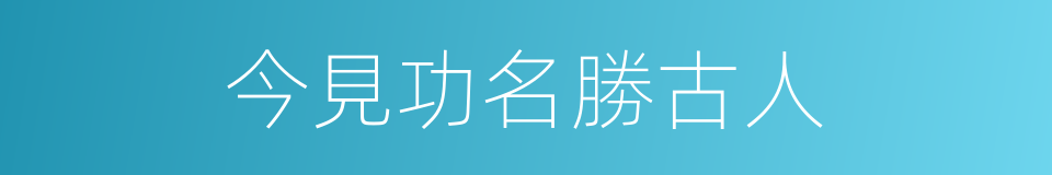 今見功名勝古人的同義詞