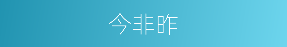 今非昨的同义词