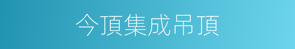 今頂集成吊頂的同義詞