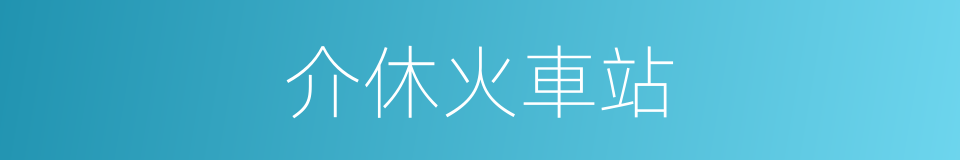 介休火車站的同義詞