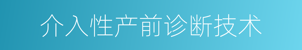 介入性产前诊断技术的意思