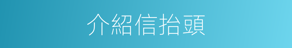 介紹信抬頭的同義詞