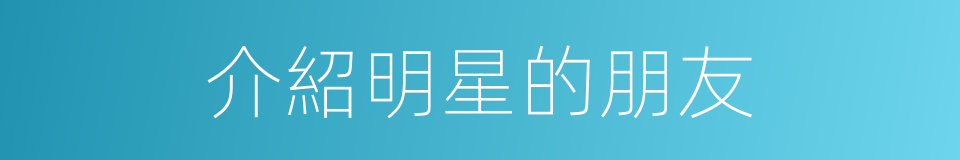介紹明星的朋友的同義詞