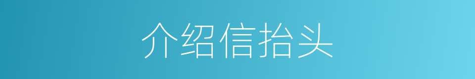 介绍信抬头的同义词