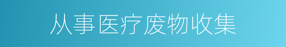 从事医疗废物收集的同义词