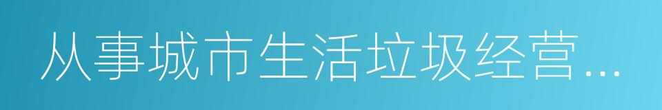 从事城市生活垃圾经营性清扫的同义词