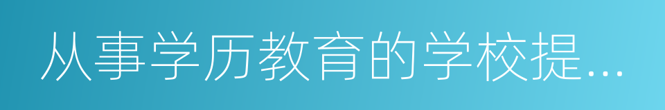 从事学历教育的学校提供的教育服务的同义词