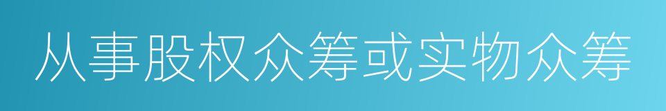 从事股权众筹或实物众筹的同义词