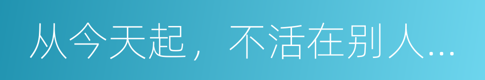 从今天起，不活在别人的期待里的同义词