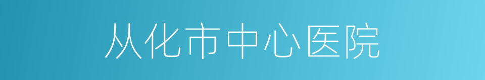 从化市中心医院的同义词