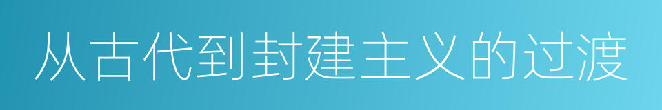 从古代到封建主义的过渡的同义词