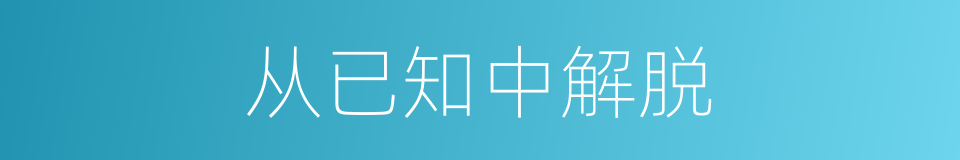 从已知中解脱的同义词