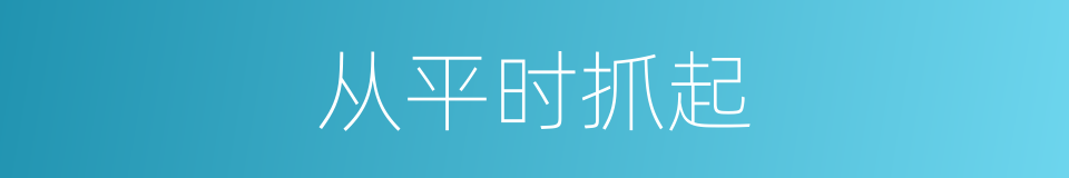 从平时抓起的同义词