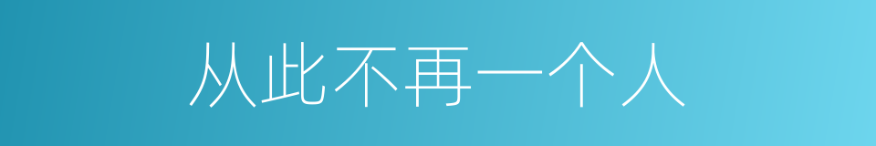 从此不再一个人的同义词