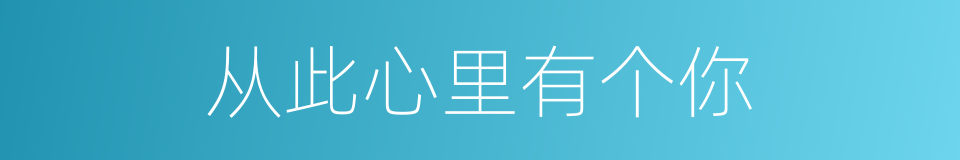 从此心里有个你的同义词