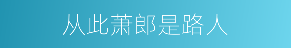 从此萧郎是路人的同义词