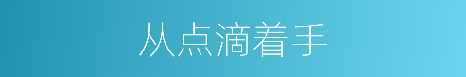 从点滴着手的同义词