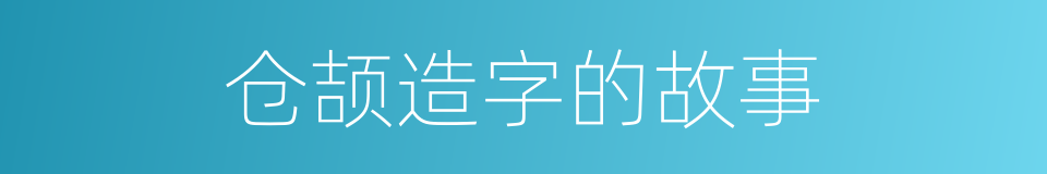 仓颉造字的故事的同义词