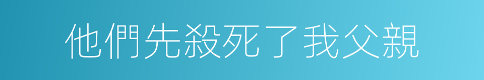 他們先殺死了我父親的同義詞