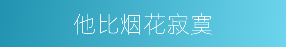 他比烟花寂寞的同义词