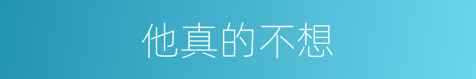 他真的不想的同义词