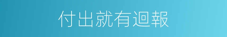 付出就有迴報的同義詞