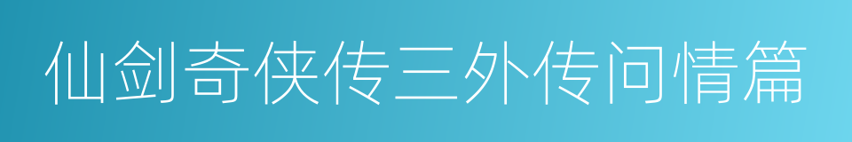 仙剑奇侠传三外传问情篇的同义词