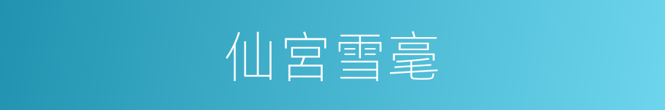 仙宮雪毫的意思