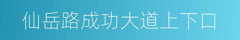 仙岳路成功大道上下口的同义词