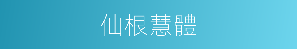 仙根慧體的同義詞