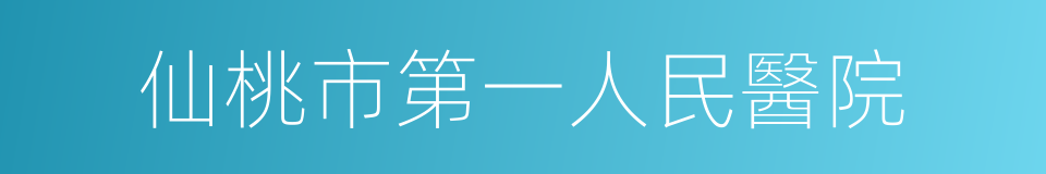 仙桃市第一人民醫院的同義詞