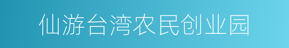 仙游台湾农民创业园的同义词