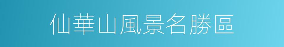 仙華山風景名勝區的同義詞