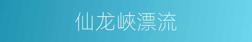 仙龙峽漂流的同義詞