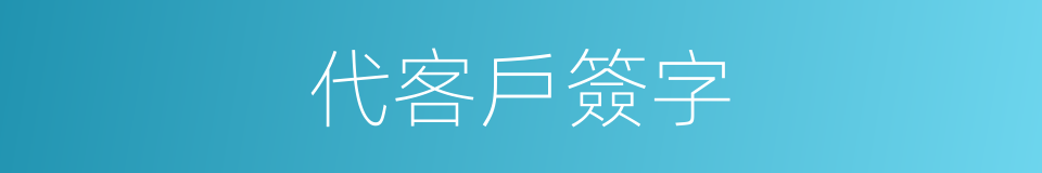 代客戶簽字的同義詞