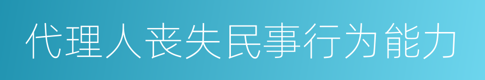 代理人丧失民事行为能力的同义词