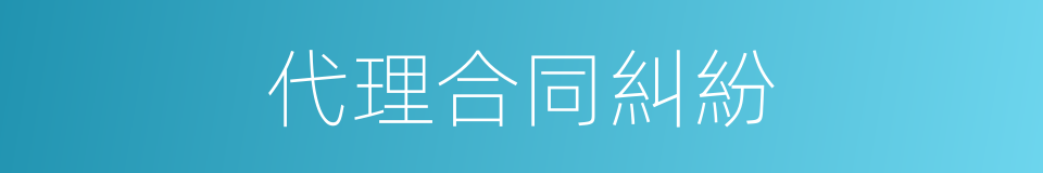 代理合同糾紛的同義詞