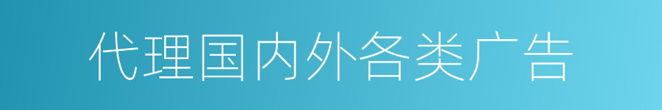 代理国内外各类广告的同义词